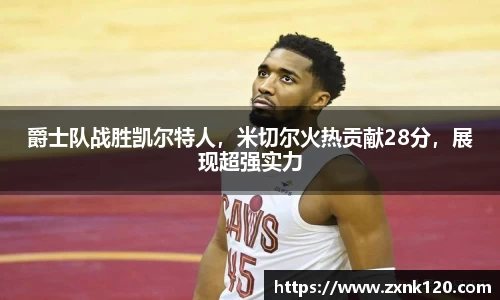 爵士队战胜凯尔特人，米切尔火热贡献28分，展现超强实力