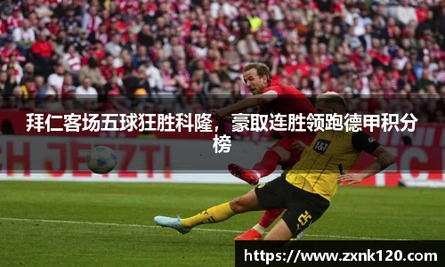 拜仁客场五球狂胜科隆，豪取连胜领跑德甲积分榜