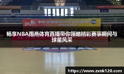 畅享NBA雨燕体育直播带你领略精彩赛事瞬间与球星风采