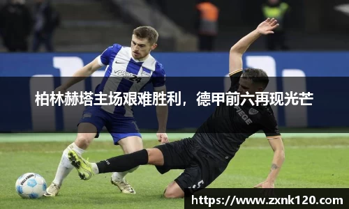 柏林赫塔主场艰难胜利，德甲前六再现光芒
