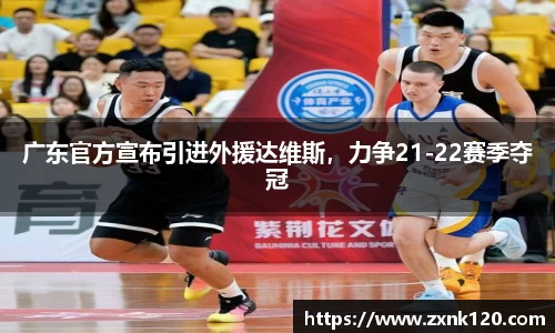 广东官方宣布引进外援达维斯，力争21-22赛季夺冠