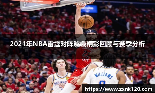 2021年NBA雷霆对阵鹈鹕精彩回顾与赛季分析