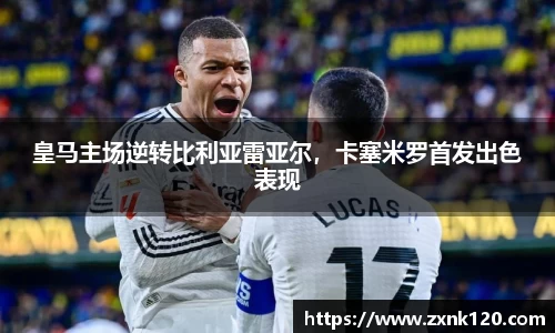 皇马主场逆转比利亚雷亚尔，卡塞米罗首发出色表现