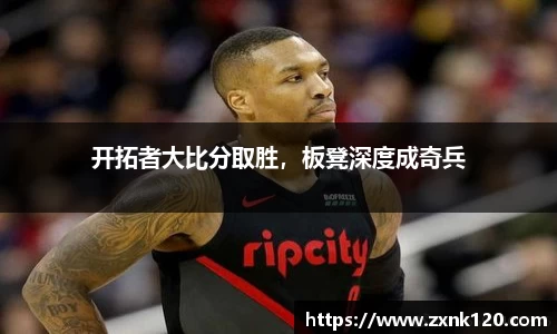 开拓者大比分取胜，板凳深度成奇兵